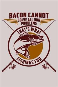 Bacon Cannot Solve All Our Problems, That's What Fishings for