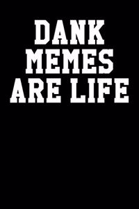 Dank Memes Are Life