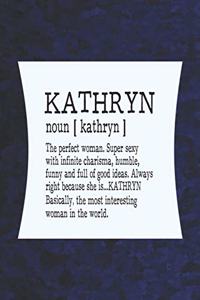 Kathryn Noun [ Kathryn ] the Perfect Woman Super Sexy with Infinite Charisma, Funny and Full of Good Ideas. Always Right Because She Is... Kathryn