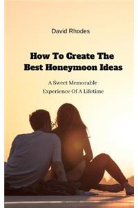 How To Create The Best Honeymoon Ideas