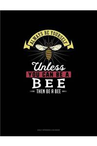 Always Be Yourself Unless You Can Be A Bee Then Be A Bee