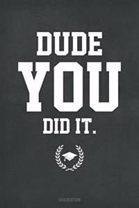 Dude. You Did It. Graduation