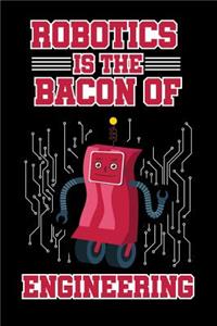Robotics is the Bacon of Engineering