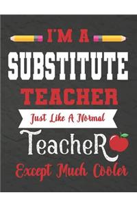 I'm a Substitute teacher just like a normal teacher except much cooler