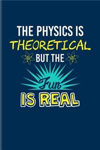 The Physics Is Theoretical But The Fun Is Real