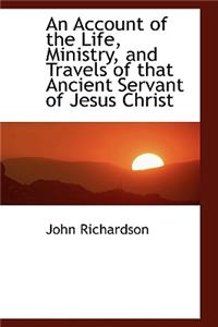 An Account of the Life, Ministry, and Travels of that Ancient Servant of Jesus Christ