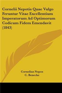 Cornelii Nepotis Quae Vulgo Feruntur Vitae Excellentium Imperatorum Ad Optimorum Codicum Fidem Emendavit (1843)