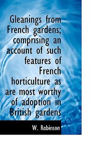 Gleanings from French Gardens; Comprising an Account of Such Features of French Horticulture