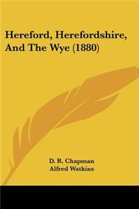 Hereford, Herefordshire, And The Wye (1880)