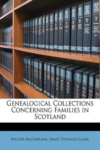 Genealogical Collections Concerning Families in Scotland