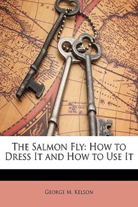 The Salmon Fly: How to Dress It and How to Use It