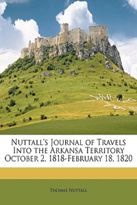 Nuttall's Journal of Travels Into the Arkansa Territory October 2, 1818-February 18, 1820