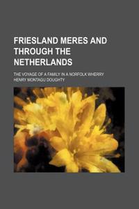 Friesland Meres and Through the Netherlands; The Voyage of a Family in a Norfolk Wherry