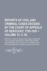 Reports of Civil and Criminal Cases Decided by the Court of Appeals of Kentucky, 1785-1951 (Volume 13; V. 95)