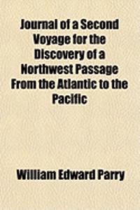 Journal of a Second Voyage for the Discovery of a Northwest Passage from the Atlantic to the Pacific