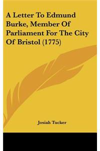 A Letter to Edmund Burke, Member of Parliament for the City of Bristol (1775)