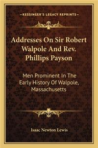 Addresses On Sir Robert Walpole And Rev. Phillips Payson