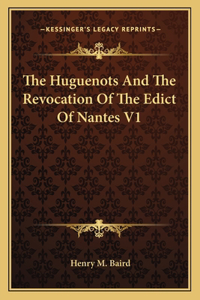 Huguenots And The Revocation Of The Edict Of Nantes V1