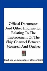 Official Documents And Other Information Relating To The Improvement Of The Ship Channel Between Montreal And Quebec