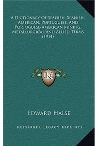 A Dictionary of Spanish, Spanish-American, Portuguese, and Portuguese-American Mining, Metallurgical and Allied Terms (1914)