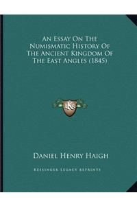 An Essay On The Numismatic History Of The Ancient Kingdom Of The East Angles (1845)