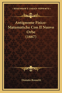 Antignome Fisico-Matematiche Con Il Nuovo Orbe (1667)