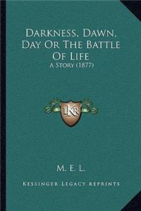 Darkness, Dawn, Day Or The Battle Of Life
