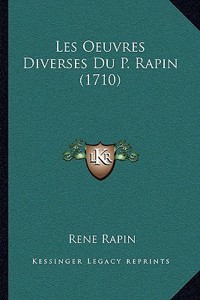 Les Oeuvres Diverses Du P. Rapin (1710)