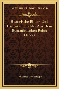 Historische Bilder, Und Historische Bilder Aus Dem Byzantinischen Reich (1879)