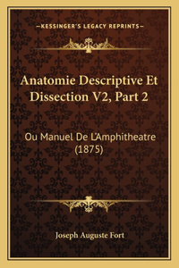 Anatomie Descriptive Et Dissection V2, Part 2: Ou Manuel De L'Amphitheatre (1875)