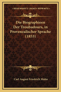 Die Biographieen Der Troubadours, in Provenzalischer Sprache (1853)