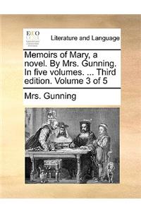 Memoirs of Mary, a novel. By Mrs. Gunning. In five volumes. ... Third edition. Volume 3 of 5