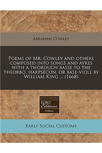 Poems of Mr. Cowley and Others Composed Into Songs and Ayres with a Thorough Basse to the Theorbo, Harpsecon, or Base-Violl by William King ... (1668)