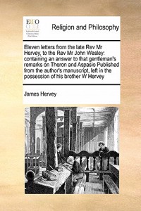 Eleven letters from the late Rev Mr Hervey, to the Rev Mr John Wesley