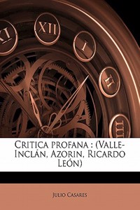 Critica Profana: (Valle-Inclan, Azorin, Ricardo Leon)