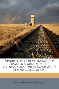 Arsberattelser Om Vetenskapernas Framsteg Afgifne AF Kongl. Vetenskaps-Academiens Embetsman D. 31 Mars ..., Volume 1831