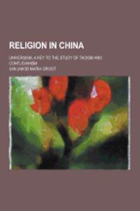 Religion in China; Universism, a Key to the Study of Taoism and Confucianism