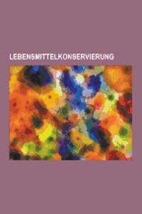 Lebensmittelkonservierung: Pasteurisierung, Gefriertrocknung, Lebensmittelbestrahlung, Pokeln, Konservendose, Kuhlung, Einkochen, Einsalzen, Schw