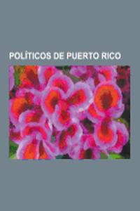 Politicos de Puerto Rico: Juan Antonio Corretjer, Roman Baldorioty de Castro, Ramon Emeterio Betances, Federico Hernandez Denton, Lolita Lebron,