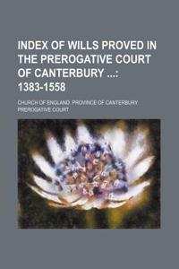 Index of Wills Proved in the Prerogative Court of Canterbury; 1383-1558