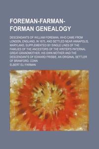 Foreman-Farman-Forman Genealogy; Descendants of William Foreman, Who Came from London, England, in 1675, and Settled Near Annapolis, Maryland, Supplem