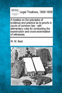 treatise on the principles of evidence and practice as to proofs in courts of common law