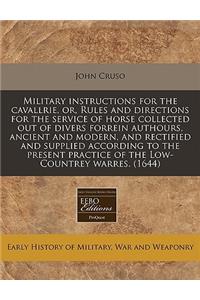 Military Instructions for the Cavallrie, Or, Rules and Directions for the Service of Horse Collected Out of Divers Forrein Authours, Ancient and Modern, and Rectified and Supplied According to the Present Practice of the Low-Countrey Warres. (1644)