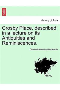 Crosby Place, Described in a Lecture on Its Antiquities and Reminiscences.