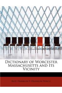 Dictionary of Worcester Massachusetts and Its Vicinity