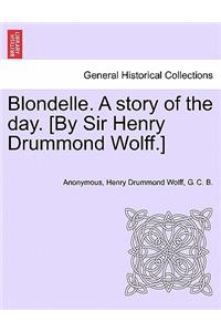 Blondelle. a Story of the Day. [By Sir Henry Drummond Wolff.]