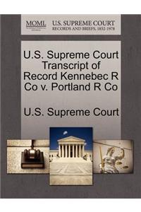 U.S. Supreme Court Transcript of Record Kennebec R Co V. Portland R Co