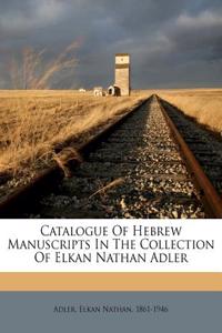 Catalogue of Hebrew Manuscripts in the Collection of Elkan Nathan Adler