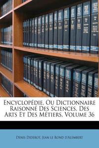 Encyclopedie, Ou Dictionnaire Raisonne Des Sciences, Des Arts Et Des Metiers, Volume 36