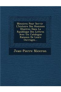M Moires Pour Servir L'Histoire Des Hommes Illustres Dans La R Publique Des Lettres Avec Un Catalogue Raisonn de Leurs Ouvrages...